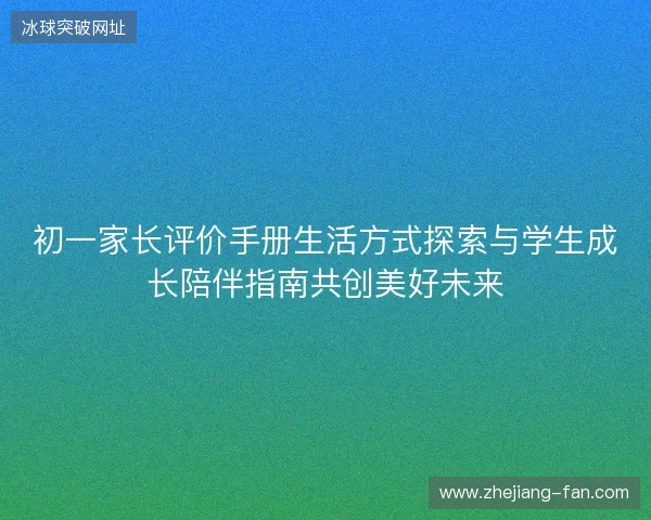 初一家长评价手册生活方式探索与学生成长陪伴指南共创美好未来