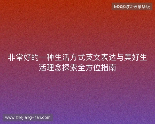非常好的一种生活方式英文表达与美好生活理念探索全方位指南 非常好的一种生活方式英文表达与美好生活理念探索全方位指南