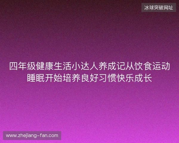 四年级健康生活小达人养成记从饮食运动睡眠开始培养良好习惯快乐成长
